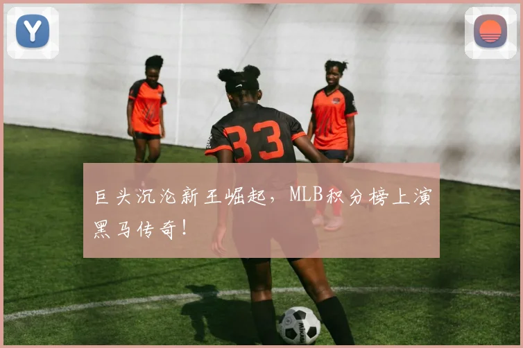 巨头沉沦新王崛起，MLB积分榜上演黑马传奇！